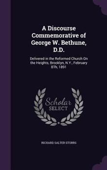 A Discourse Commemorative of George W. Bethune, D.D.: Delivered in the Reformed Church on the Heights, Brooklyn, N.Y., February 8th, 1891