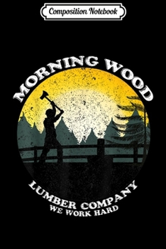 Composition Notebook: Funny Morning Wood Camping Carpenter Lumber Company Journal/Notebook Blank Lined Ruled 6x9 100 Pages