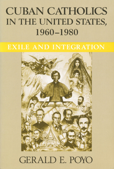 Cuban Catholics in the United States, 1960-1980: Exile and Integration (Latino Perspectives) - Book  of the Latino Perspectives