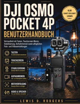 Dji Osmo Pocket 4p Benutzerhandbuch: Vertrautheit mit Tasten, Touchscreen-Menüs, Stabilisierung, Aufnahmemodi sowie alltäglichen Foto- und Videoeinstellungen (German Edition)