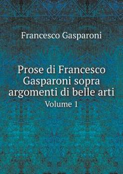 Paperback Prose di Francesco Gasparoni sopra argomenti di belle arti Volume 1 [Italian] Book
