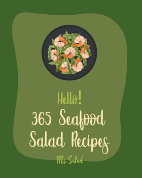 Paperback Hello! 365 Seafood Salad Recipes: Best Seafood Salad Cookbook Ever For Beginners [Homemade Salad Dressing Recipes, Southern Seafood Cookbooks, Tuna Fi Book