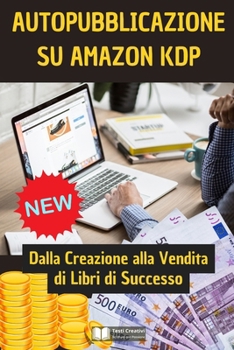 Guida Pratica all'Auto-Pubblicazione su Amazon KDP: Dalla Creazione alla Vendita di Libri di Successo (Italian Edition)