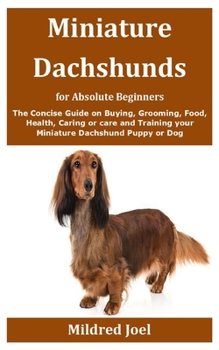 Paperback Miniature Dachshunds for Absolute Beginners: The Concise Guide on Buying, Grooming, Food, Health, Caring or care and Training your Miniature Dachshund Book