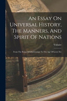 Paperback An Essay On Universal History, The Manners, And Spirit Of Nations: From The Reign Of Charlemaign To The Age Of Lewis Xiv Book