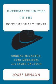 Hardcover Hypermasculinities in the Contemporary Novel: Cormac McCarthy, Toni Morrison, and James Baldwin Book