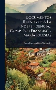 Documentos Relativos Ã La Independencia... Comp. Por Francisco MarÃ-a Iglesias (Spanish Edition)
