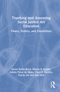 Hardcover Teaching and Assessing Social Justice Art Education: Power, Politics, and Possibilities Book