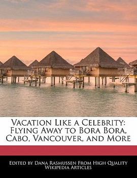 Vacation Like a Celebrity : Flying Away to Bora Bora, Cabo, Vancouver, and More