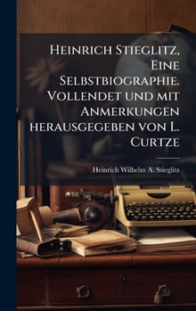 Heinrich Stieglitz, Eine Selbstbiographie. Vollendet und mit Anmerkungen herausgegeben von L. Curtze (German Edition)