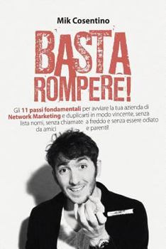 Paperback Basta Rompere !: Gli 11 passi fondamentali per avviare la tua azienda di Network Marketing e duplicarti in modo vincente, senza lista n [Italian] Book