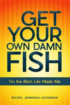 Paperback Get Your Own Damn Fish: I'm the Bitch Life Made Me Book