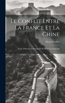 Le Conflit Entre La France Et La Chine: �tude D'histoire Coloniale Et De Droit International