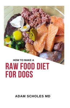 Paperback How to Make Raw Food Diet for Dogs: All You Need To Know About How To Make Raw Food Diet for Dogs Book