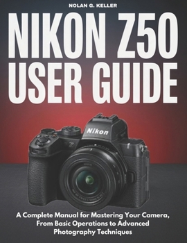 Paperback Nikon Z50 User Guide: A Complete Manual for Mastering Your Camera, From Basic Operations to Advanced Photography Techniques Book