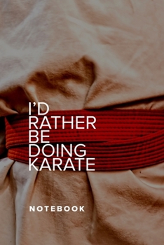 I’d Rather Be Doing Karate - Notebook: Blank College Ruled Gift Journal