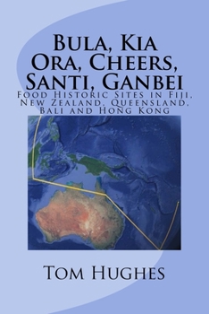 Paperback Bula, Kia Ora, Cheers, Santi, Ganbei: Food Historic Sites in Fiji, New Zealand, Queensland, Bali and Hong Kong Book