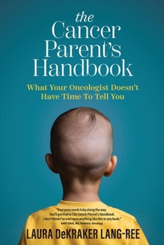 The Cancer Parent's Handbook: What Your Oncologist Doesn't Have Time To Tell You