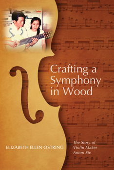 Paperback Crafting a Symphony in Wood: The Story of Violin Maker Anton Sie Book