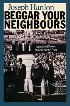 Paperback Beggar Your Neighbours: Apartheid Power in Southern Africa Book