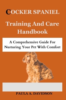 Paperback Cocker Spaniel Training and Care Handbook: A Comprehensive Guide For Nurturing Your Pet With Comfort Book