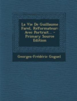 Paperback La Vie De Guillaume Farel, Réformateur: Avec Portrait... [French] Book