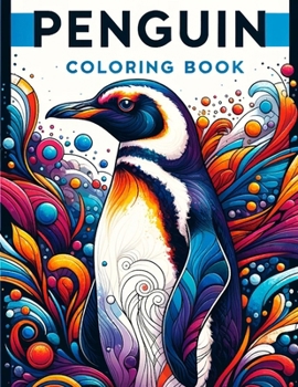 Penguin Coloring Book: Enter a World of Antarctic Wonder with Beautifully Illustrated Pages of Penguins Waiting to Be Colored