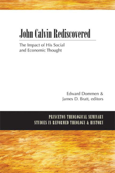 John Calvin Rediscovered: The Impact of His Social and Economic Thought (Princeton Theological Seminary Studies in Reformed Theology & History)