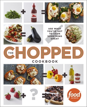 Hardcover The Chopped Cookbook: Use What You've Got to Cook Something Great Book