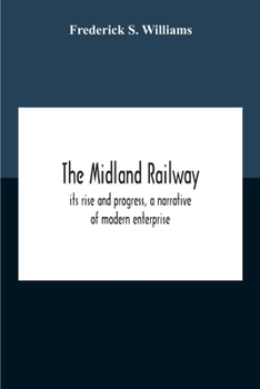 The Midland Railway, its Rise and Progress, a Narrative of Modern Enterprise
