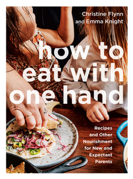 Paperback How to Eat with One Hand: Recipes and Other Nourishment for New and Expectant Parents Book