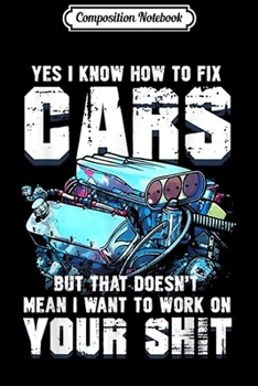 Composition Notebook: Yes I know How To Fix Cars Funny Mechanic  Journal/Notebook Blank Lined Ruled 6x9 100 Pages