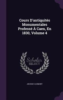 Hardcover Cours D'antiquités Monumentales Professé À Caen, En 1830, Volume 4 Book