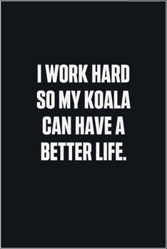 Paperback I Work Hard So My Koala Can Have A Better Life: (Funny Journal Gift for Animal Owners and Lovers) blank Lined Notebook Book