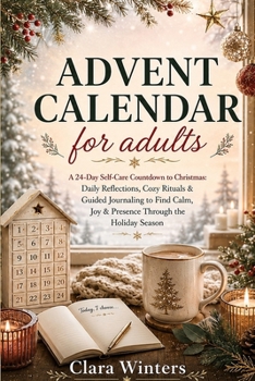 ADVENT CALENDAR for Adults: A 24-Day Self-Care Countdown to Christmas: Daily Reflections, Cozy Rituals & Guided Journaling to Find Calm, Joy & Presence Through the Holiday Season