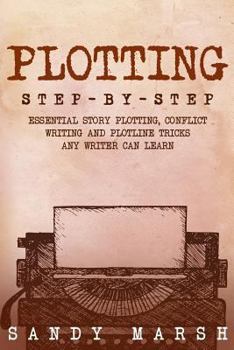Paperback Plotting: Step-by-Step - Essential Story Plotting, Conflict Writing and Plotline Tricks Any Writer Can Learn Book