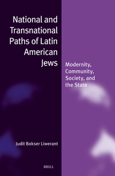 Hardcover National and Transnational Paths of Latin American Jews: Modernity, Community, Society, and the State Book