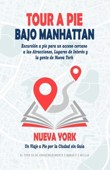 Paperback Tour a Pie por el Bajo Manhattan: Excursión a Pie para un Acceso Cercano a las Atracciones, Lugares de Interés y la Gente de Nueva York. Un Viaje a Pi [Spanish] Book