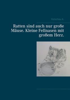 Ratten sind auch nur große Mäuse. Kleine Fellnasen mit großem Herz. (German Edition)