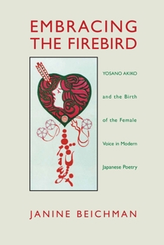 Paperback Embracing the Firebird: Yosano Akiko and the Birth of the Female Voice in Modern Japanese Poetry Book