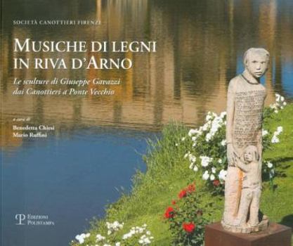 Paperback Musiche Di Legni in Riva D'Arno: Le Sculture Di Giuseppe Gavazzi Dai Canottieri a Ponte Vecchio [Italian] Book