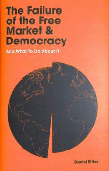 Hardcover The Failure of the Free Market and Democracy: And What to Do about It Book