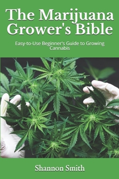 Paperback The Marijuana Grower's Bible: Easy-to-Use Beginner's Guide to Growing Cannabis Book