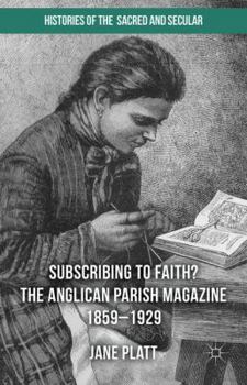 Suscribing to Faith? The Anglican Parish Magazine 1859-1929 (Histories of the Sacred and Secular, 1700-2000)