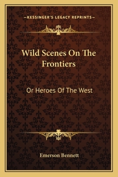 Wild Scenes on the Frontiers: Or, Heroes of the West