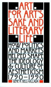 Paperback Art for Art's Sake and Literary Life: How Politics and Markets Helped Shape the Ideology and Culture of Aestheticism, 1790?1990 Book
