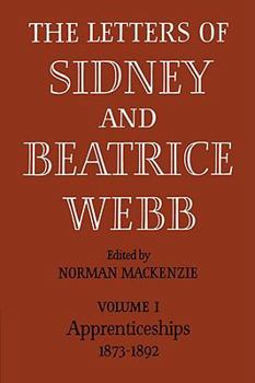 The Letters of Sidney and Beatrice Webb: Vol 1, Apprenticeships 1873-92 - Book #1 of the Letters of Sidney and Beatrice Webb