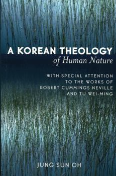 Paperback A Korean Theology of Human Nature: With Special Attention to the Works of Robert Cummings Neville and Tu Wei-ming Book