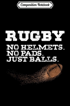 Paperback Composition Notebook: Rugby No Helmets No Pads Just Balls Rugby Player Gifts Journal/Notebook Blank Lined Ruled 6x9 100 Pages Book