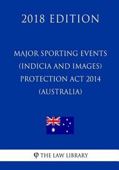 Paperback Major Sporting Events (Indicia and Images) Protection Act 2014 (Australia) (2018 Edition) Book